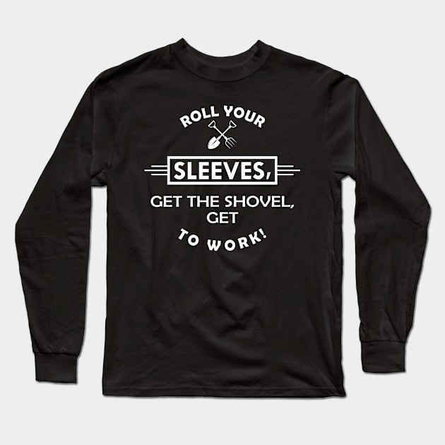 Gardener - Get the shovel, get to work ! Long Sleeve T-Shirt by KC Happy Shop